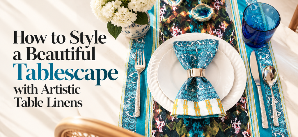 How to Style a Beautiful Tablescape with Artistic Table Linens